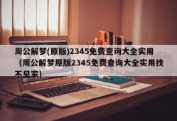 周公解梦(原版)2345免费查询大全实用（周公解梦原版2345免费查询大全实用找不见家）