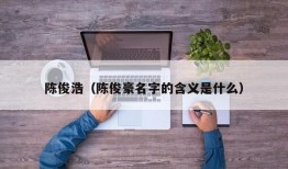 陈俊浩（陈俊豪名字的含义是什么）