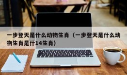 一步登天是什么动物生肖（一步登天是什么动物生肖是什14生肖）