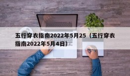 五行穿衣指南2022年5月25（五行穿衣指南2022年5月4日）