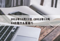 2012年12月12日（2012年12月12日是什么星座?）