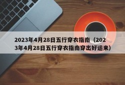 2023年4月28日五行穿衣指南（2023年4月28日五行穿衣指南穿出好运来）