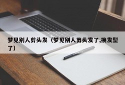 梦见别人剪头发（梦见别人剪头发了,换发型了）