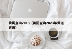 黄历查询2013（黄历查询2023年黄道吉日）