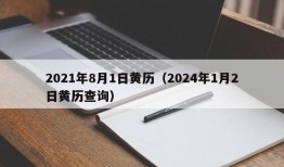 2021年8月1日黄历（2024年1月2日黄历查询）