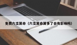 免费六爻算命（六爻算命算多了会有影响吗）