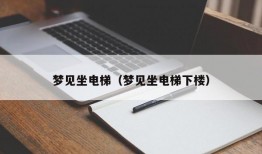 梦见坐电梯（梦见坐电梯下楼）