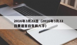 2016年3月22日（2016年3月22日黄道吉日生辰八字）