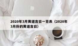 2020年3月黄道吉日一览表（2020年3月份的黄道吉日）