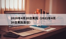 2020年4月26日黄历（2021年4月26日黄历吉日）