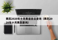 黄历2020年十月黄道吉日查询（黄历2020年十月黄历查询）