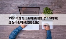 1998年虎女什么时候结婚（1998年属虎女什么时候结婚合适）