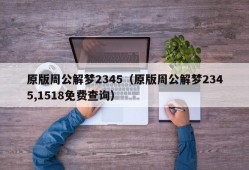 原版周公解梦2345（原版周公解梦2345,1518免费查询）