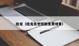 隐龙（隐龙出世短剧免费观看）