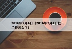 2016年7月4日（2016年7月4日杜兰特怎么了）