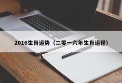 2016生肖运势（二零一六年生肖运程）