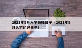 2021年9月入宅最旺日子（2021年9月入宅的好日子）