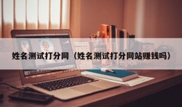 姓名测试打分网（姓名测试打分网站赚钱吗）