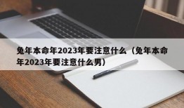 兔年本命年2023年要注意什么（兔年本命年2023年要注意什么男）