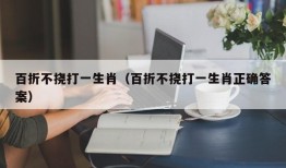 百折不挠打一生肖（百折不挠打一生肖正确答案）