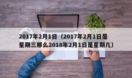 2017年2月1日（2017年2月1日是星期三那么2018年2月1日是星期几）