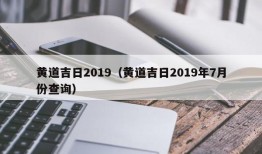 黄道吉日2019（黄道吉日2019年7月份查询）