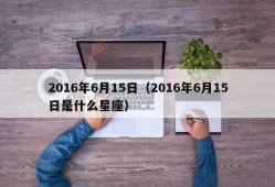 2016年6月15日（2016年6月15日是什么星座）