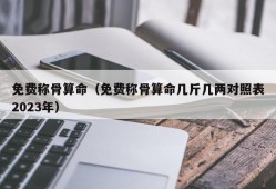 免费称骨算命（免费称骨算命几斤几两对照表2023年）