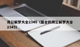 周公解梦大全2345（最全的周公解梦大全2345）