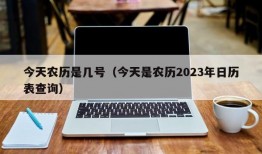 今天农历是几号（今天是农历2023年日历表查询）