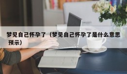 梦见自己怀孕了（梦见自己怀孕了是什么意思 预示）