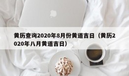 黄历查询2020年8月份黄道吉日（黄历2020年八月黄道吉日）