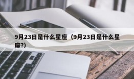 9月23日是什么星座（9月23日是什么星座?）