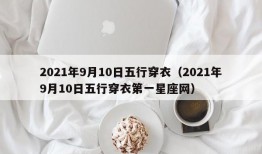 2021年9月10日五行穿衣（2021年9月10日五行穿衣第一星座网）