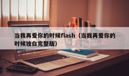 当我再爱你的时候flash（当我再爱你的时候独白完整版）