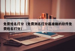 免费姓名打分（免费测名打分最准确的软件免费姓名打分）