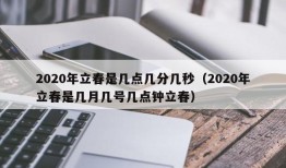 2020年立春是几点几分几秒（2020年立春是几月几号几点钟立春）