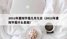 2012年重阳节是几月几日（2012年重阳节是什么星座）