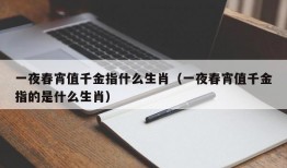 一夜春宵值千金指什么生肖（一夜春宵值千金指的是什么生肖）