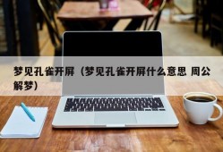 梦见孔雀开屏（梦见孔雀开屏什么意思 周公解梦）