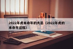 2022年虎本命年的大忌（2022年虎的本命年运程）