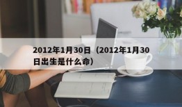 2012年1月30日（2012年1月30日出生是什么命）