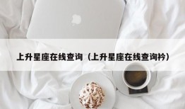 上升星座在线查询（上升星座在线查询衿）