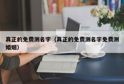 真正的免费测名字（真正的免费测名字免费测婚姻）