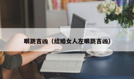 眼跳吉凶（结婚女人左眼跳吉凶）