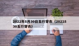 2022年8月30日五行穿衣（2021830五行穿衣）