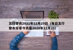 五行穿衣2021年12月29日（每日五行穿衣分享今天是2020年12月28）