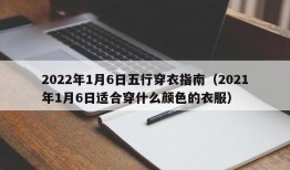 2022年1月6日五行穿衣指南（2021年1月6日适合穿什么颜色的衣服）