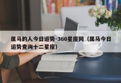 属马的人今日运势-360星座网（属马今日运势查询十二星座）