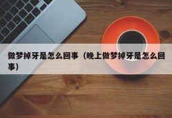 做梦掉牙是怎么回事（晚上做梦掉牙是怎么回事）